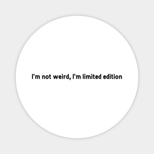 I'm not weird, I'm limited edition Magnet